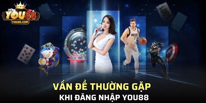 Một số vấn đề thường gặp khi đăng nhập YOU88